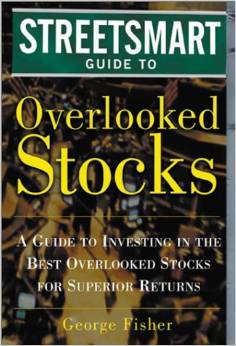 The Streetsmart Guide to Overlooked Stocks : A Guide to Investing in the Best Overlooked Stocks for Superior Returns